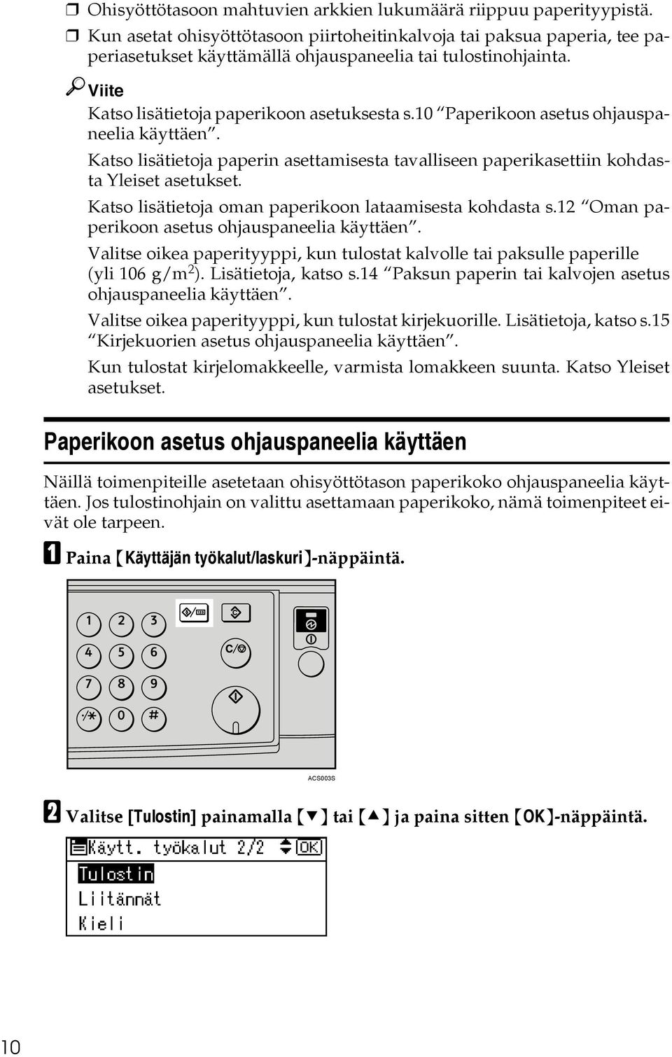 10 Paperikoon asetus ohjauspaneelia käyttäen. Katso lisätietoja paperin asettamisesta tavalliseen paperikasettiin kohdasta Yleiset asetukset. Katso lisätietoja oman paperikoon lataamisesta kohdasta s.