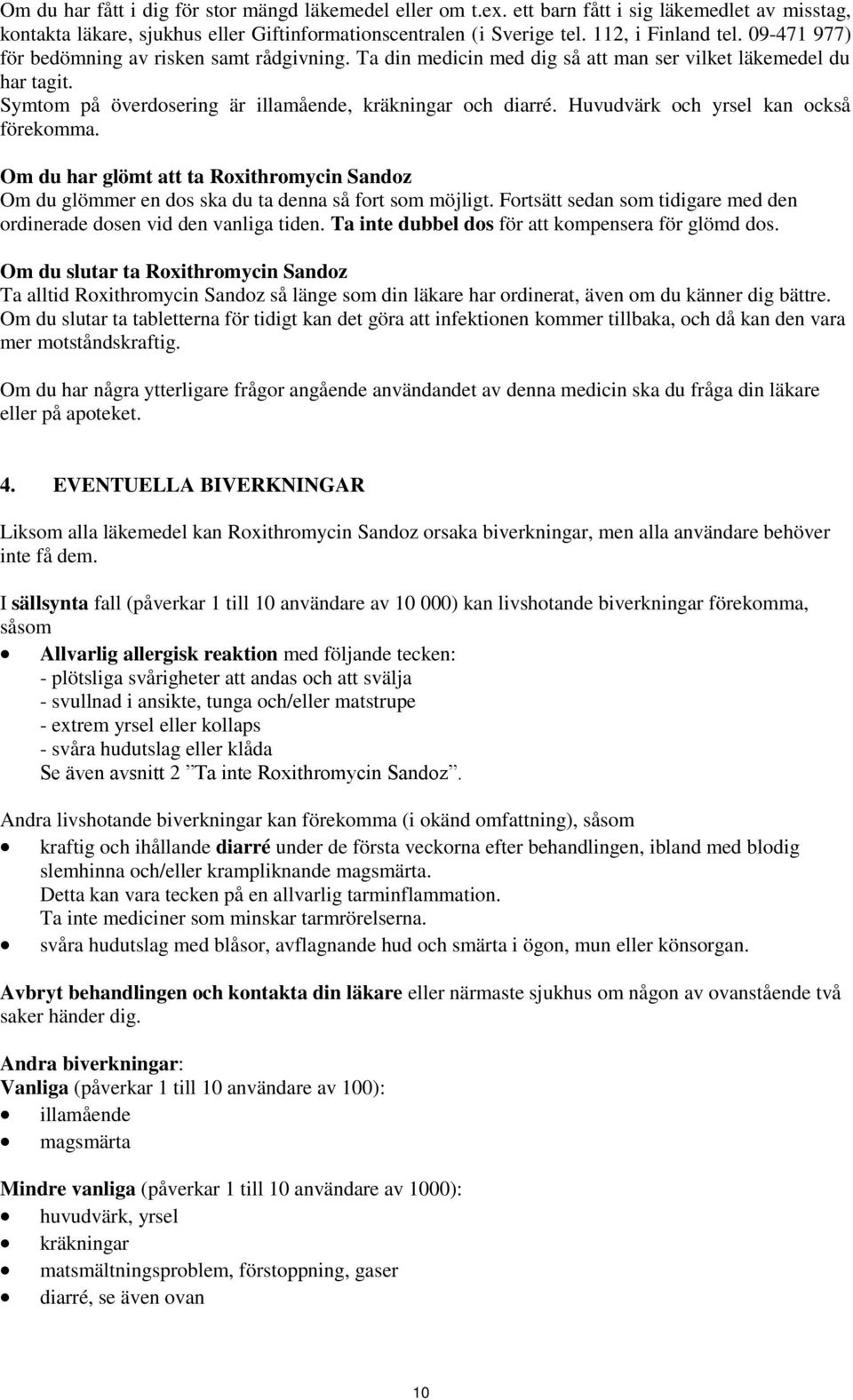 Huvudvärk och yrsel kan också förekomma. Om du har glömt att ta Roxithromycin Sandoz Om du glömmer en dos ska du ta denna så fort som möjligt.