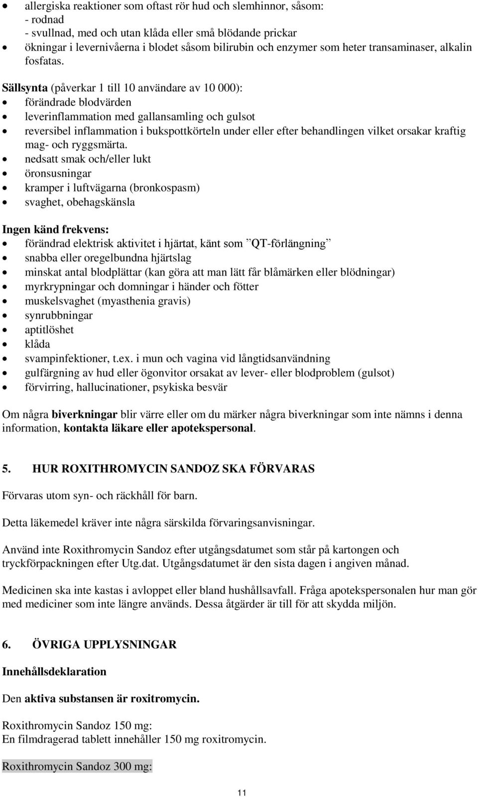 Sällsynta (påverkar 1 till 10 användare av 10 000): förändrade blodvärden leverinflammation med gallansamling och gulsot reversibel inflammation i bukspottkörteln under eller efter behandlingen