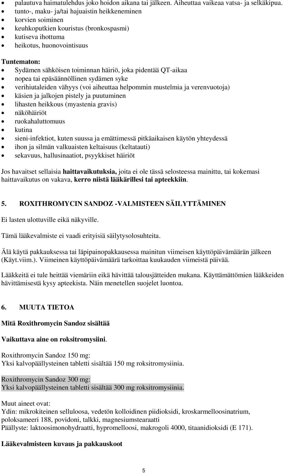 pidentää QT-aikaa nopea tai epäsäännöllinen sydämen syke verihiutaleiden vähyys (voi aiheuttaa helpommin mustelmia ja verenvuotoja) käsien ja jalkojen pistely ja puutuminen lihasten heikkous