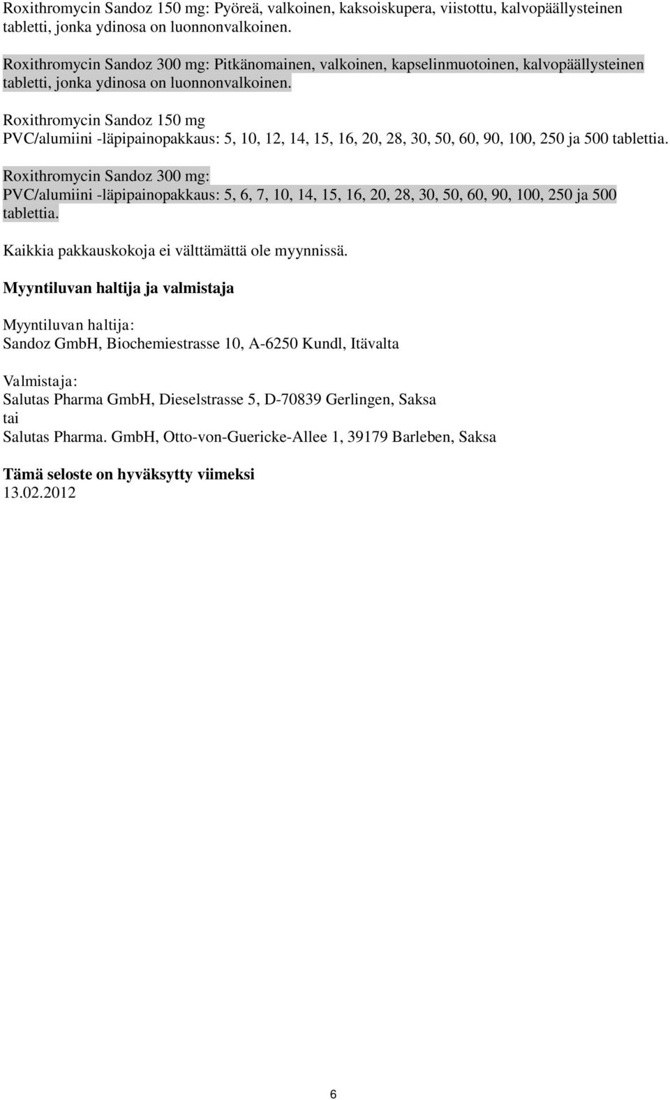 Roxithromycin Sandoz 150 mg PVC/alumiini -läpipainopakkaus: 5, 10, 12, 14, 15, 16, 20, 28, 30, 50, 60, 90, 100, 250 ja 500 tablettia.