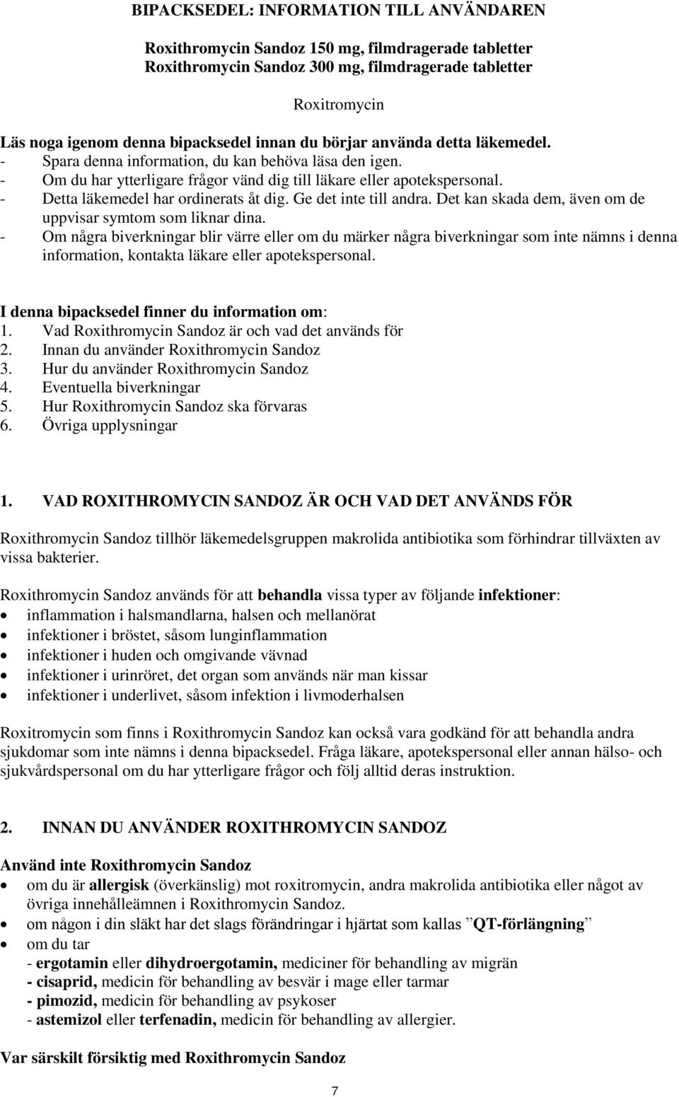 - Detta läkemedel har ordinerats åt dig. Ge det inte till andra. Det kan skada dem, även om de uppvisar symtom som liknar dina.