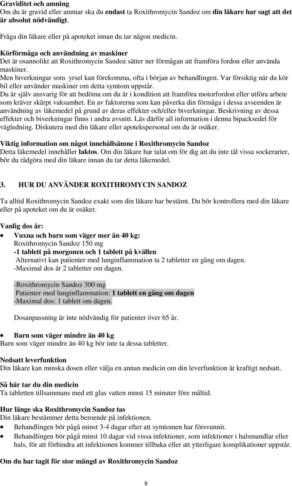 Körförmåga och användning av maskiner Det är osannolikt att Roxithromycin Sandoz sätter ner förmågan att framföra fordon eller använda maskiner.