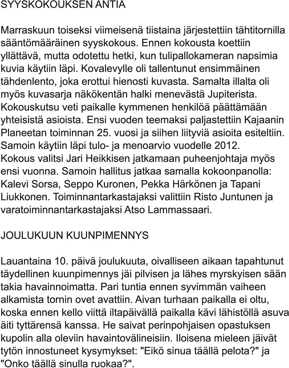 Samalta illalta oli myös kuvasarja näkökentän halki menevästä Jupiterista. Kokouskutsu veti paikalle kymmenen henkilöä päättämään yhteisistä asioista.