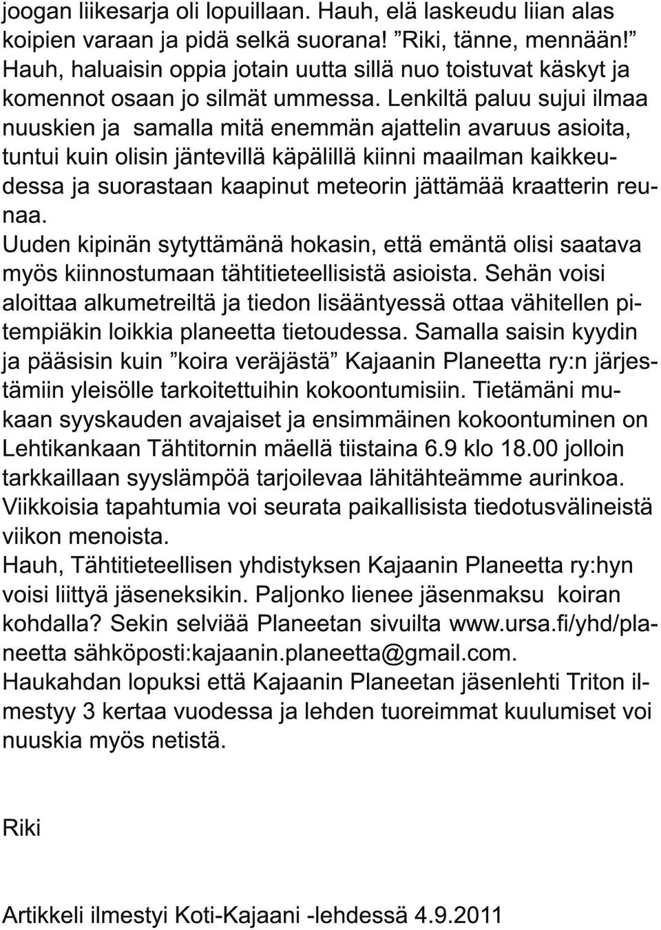 Lenkiltä paluu sujui ilmaa nuuskien ja samalla mitä enemmän ajattelin avaruus asioita, tuntui kuin olisin jäntevillä käpälillä kiinni maailman kaikkeudessa ja suorastaan kaapinut meteorin jättämää