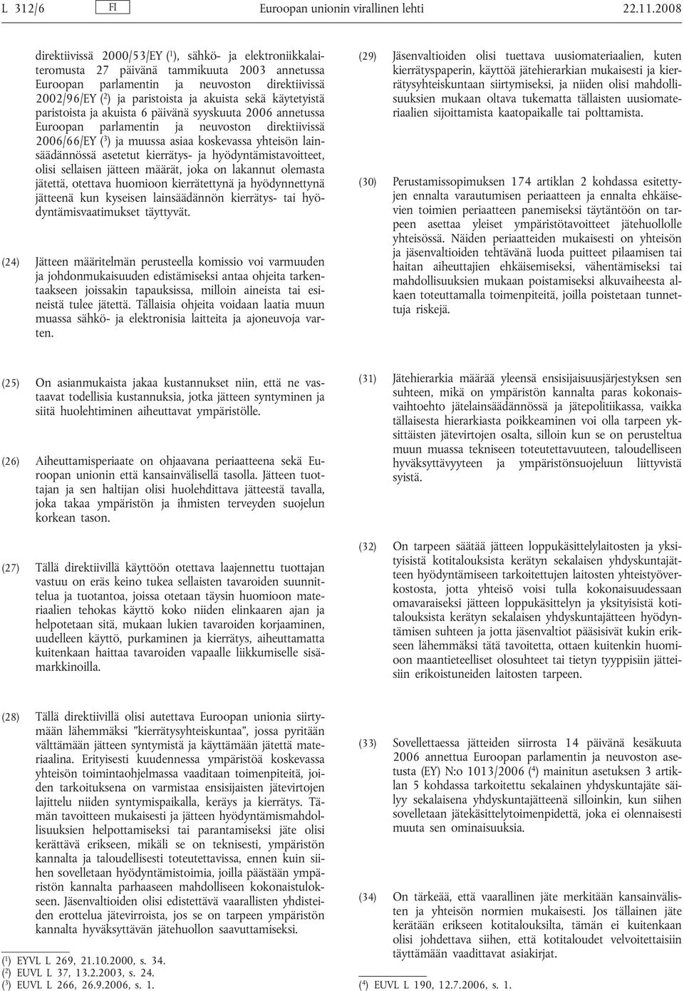 akuista sekä käytetyistä paristoista ja akuista 6 päivänä syyskuuta 2006 annetussa Euroopan parlamentin ja neuvoston direktiivissä 2006/66/EY ( 3 ) ja muussa asiaa koskevassa yhteisön lainsäädännössä