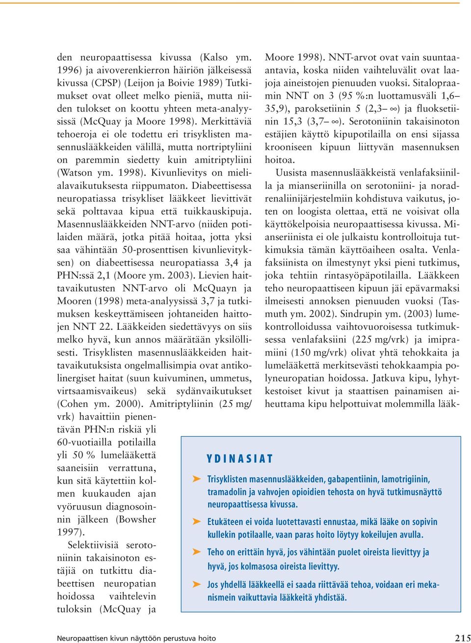 1998). Merkittäviä tehoeroja ei ole todettu eri trisyklisten masennuslääkkeiden välillä, mutta nortriptyliini on paremmin siedetty kuin amitriptyliini (Watson ym. 1998).