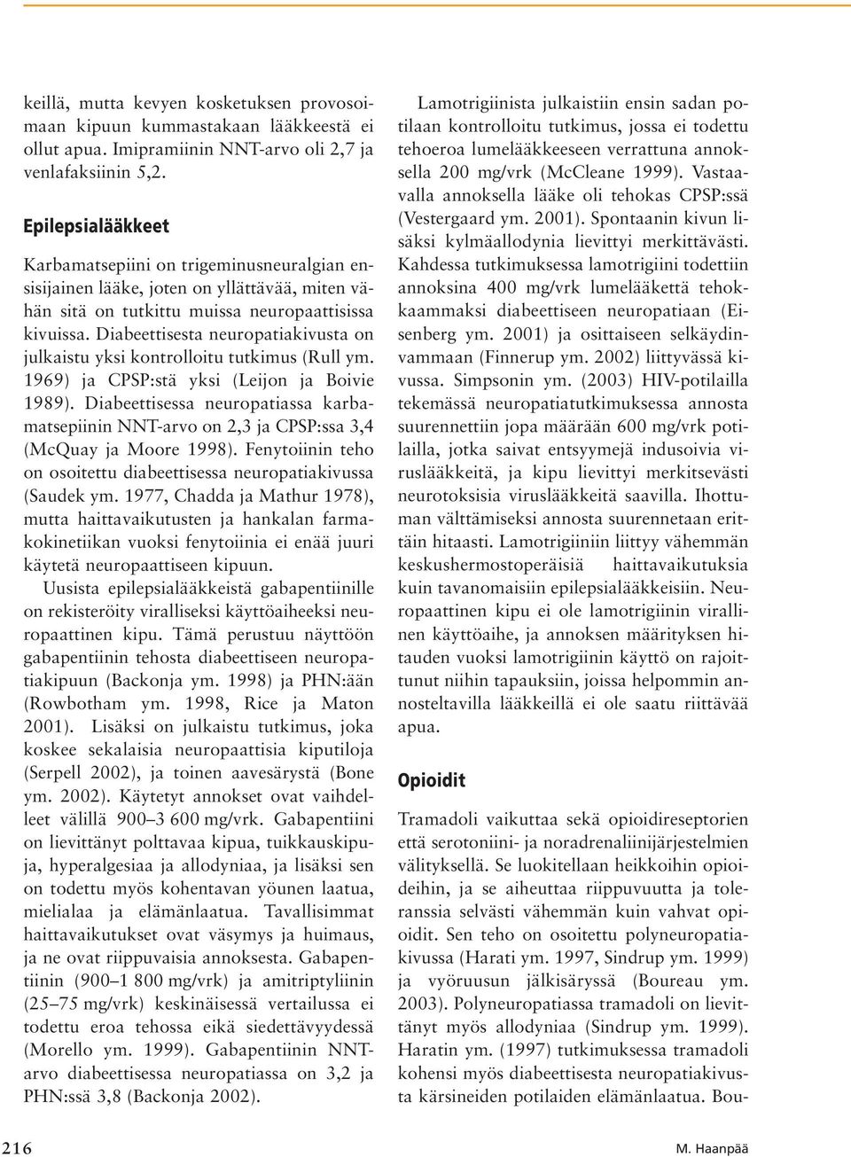 Diabeettisesta neuropatiakivusta on julkaistu yksi kontrolloitu tutkimus (Rull ym. 1969) ja CPSP:stä yksi (Leijon ja Boivie 1989).