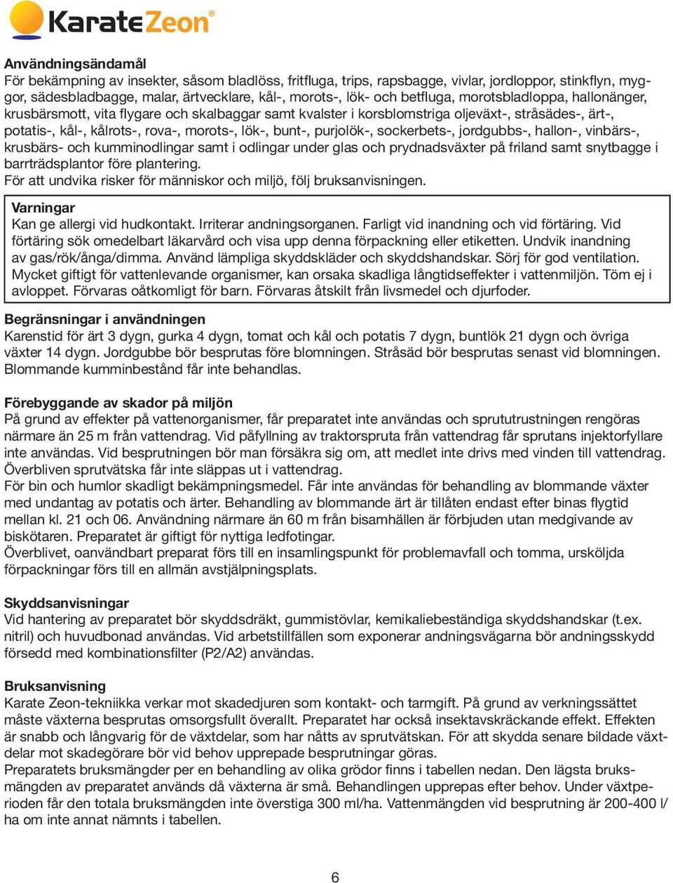 purjolök-, sockerbets-, jordgubbs-, hallon-, vinbärs-, krusbärs- och kumminodlingar samt i odlingar under glas och prydnadsväxter på friland samt snytbagge i barrträdsplantor före plantering.