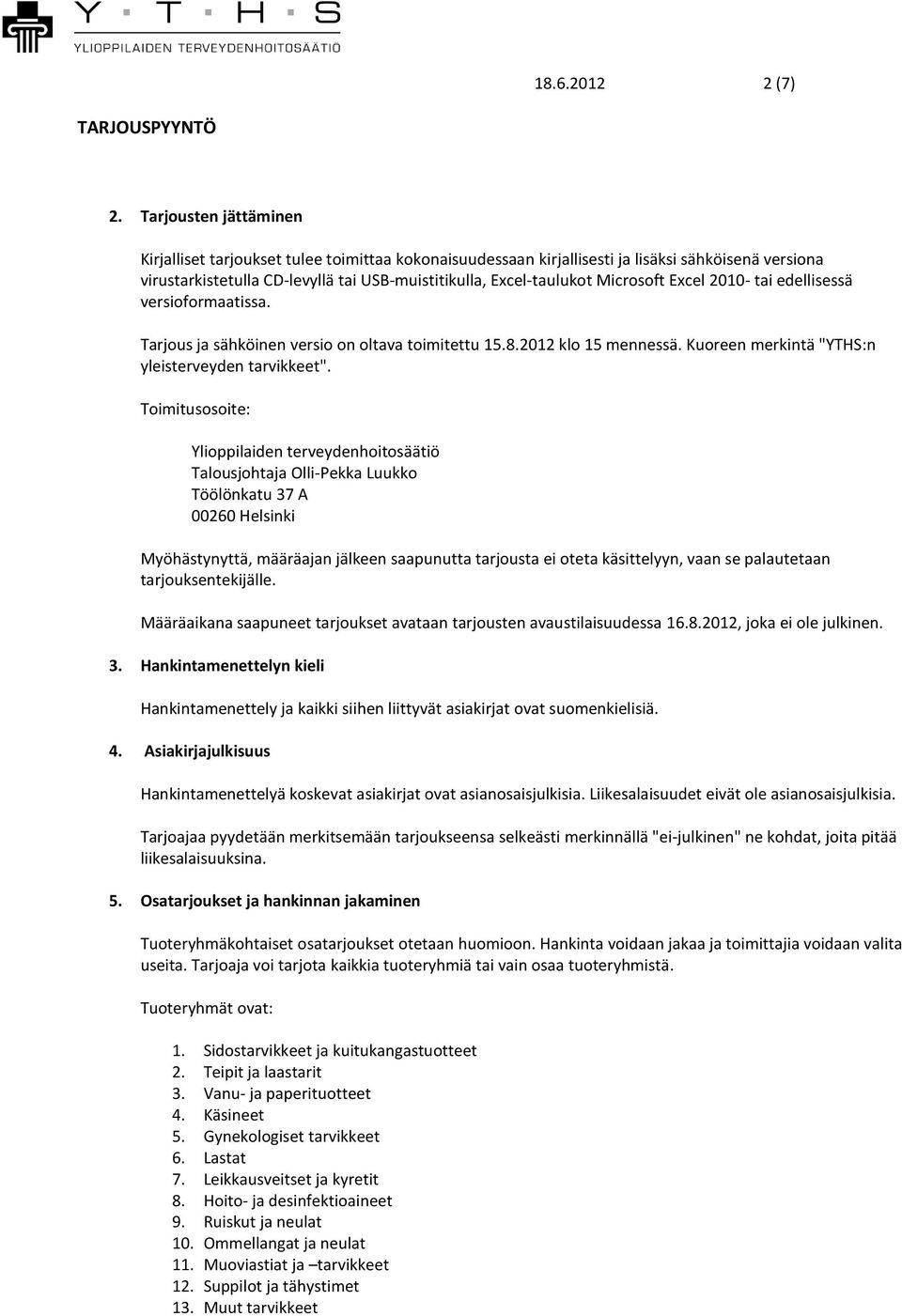 Microsoft Excel 2010- tai edellisessä versioformaatissa. Tarjous ja sähköinen versio on oltava toimitettu 15.8.2012 klo 15 mennessä. Kuoreen merkintä "YTHS:n yleisterveyden tarvikkeet".