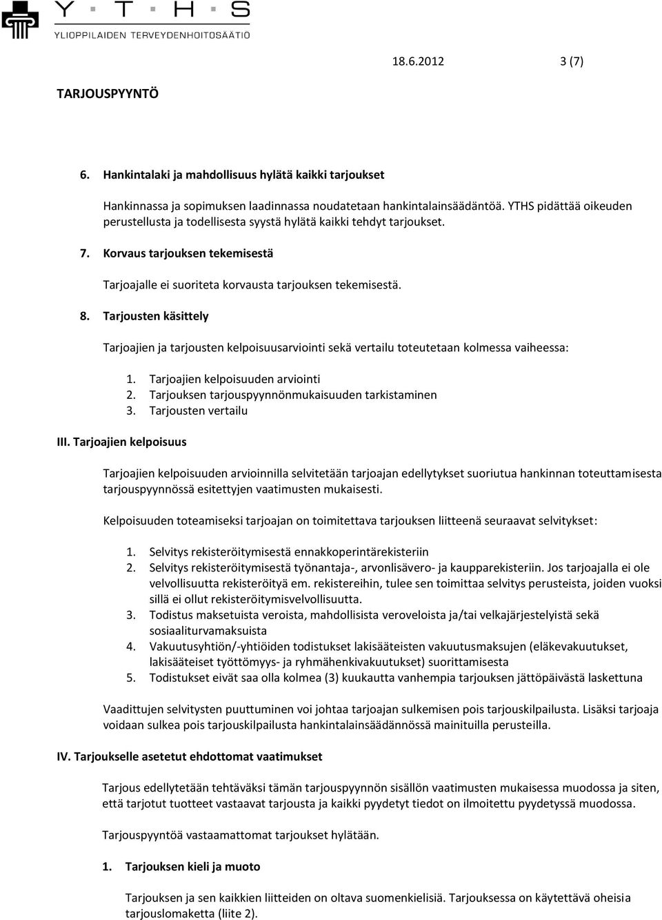 Tarjousten käsittely Tarjoajien ja tarjousten kelpoisuusarviointi sekä vertailu toteutetaan kolmessa vaiheessa: III. Tarjoajien kelpoisuus 1. Tarjoajien kelpoisuuden arviointi 2.