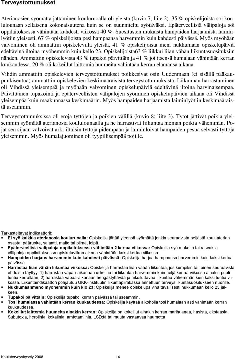 Suositusten mukaista hampaiden harjaamista laiminlyötiin yleisesti, 67 % opiskelijoista pesi hampaansa harvemmin kuin kahdesti päivässä.