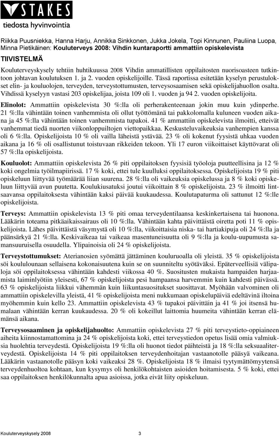 Tässä raportissa esitetään kyselyn perustulokset elin- ja kouluolojen, terveyden, terveystottumusten, terveysosaamisen sekä opiskelijahuollon osalta.