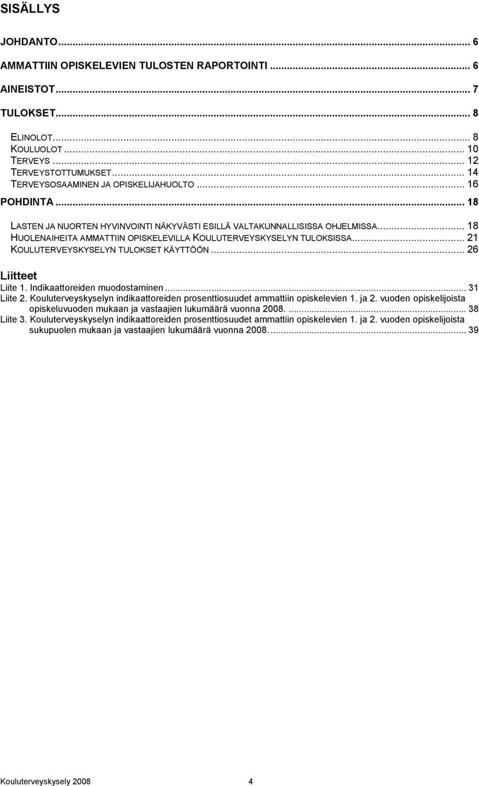 .. 18 HUOLENAIHEITA AMMATTIIN OPISKELEVILLA KOULUTERVEYSKYSELYN TULOKSISSA... 21 KOULUTERVEYSKYSELYN TULOKSET KÄYTTÖÖN... 26 Liitteet Liite 1. Indikaattoreiden muodostaminen... 31 Liite 2.