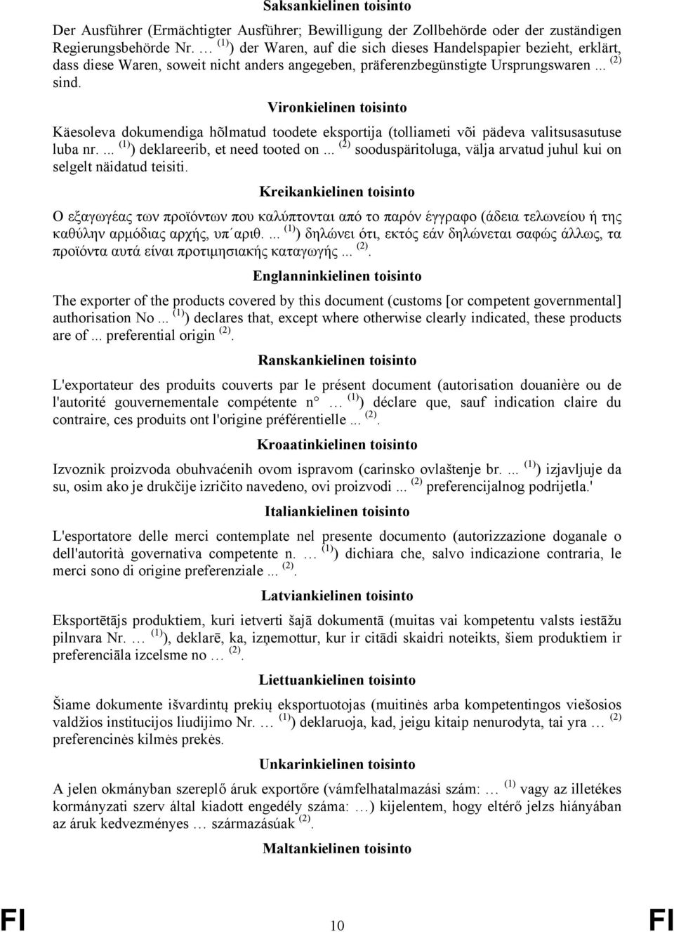 Vironkielinen toisinto Käesoleva dokumendiga hõlmatud toodete eksportija (tolliameti või pädeva valitsusasutuse luba nr.... (1) ) deklareerib, et need tooted on.