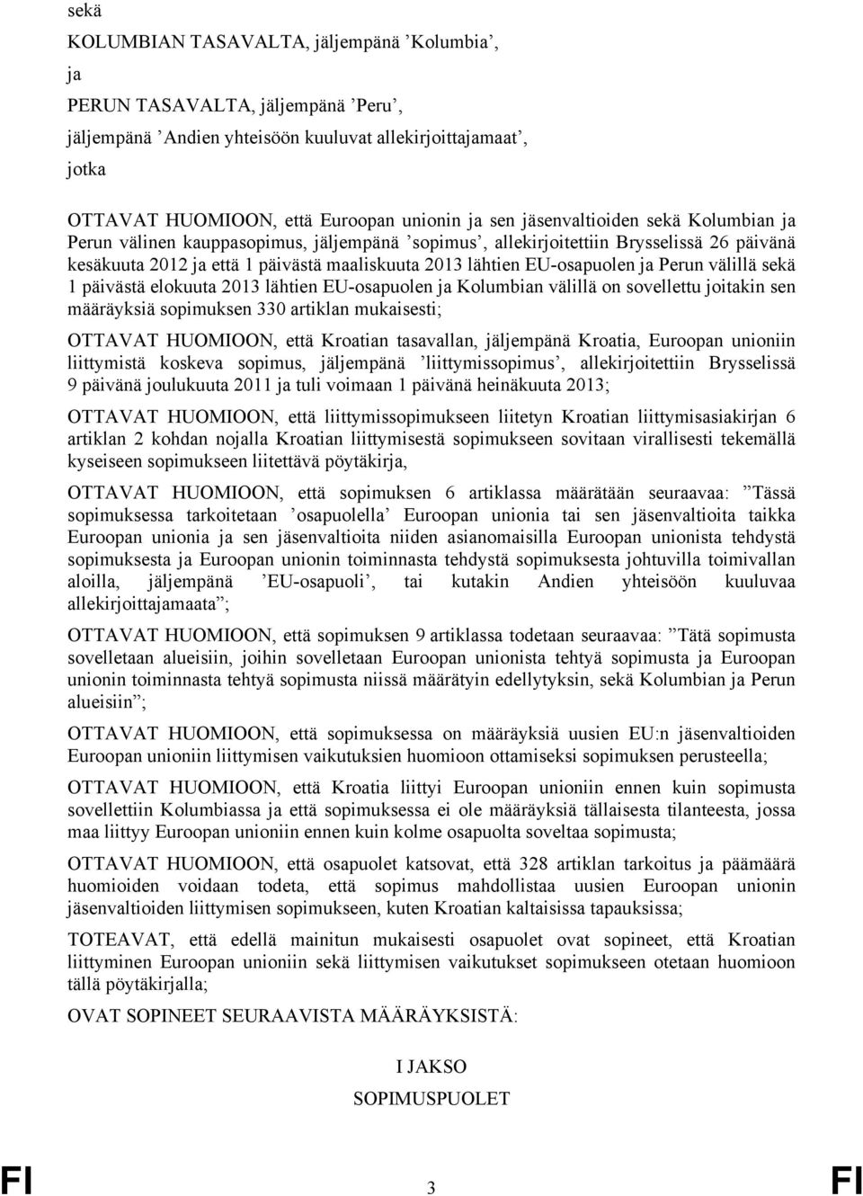 Perun välillä sekä 1 päivästä elokuuta 2013 lähtien EU-osapuolen ja Kolumbian välillä on sovellettu joitakin sen määräyksiä sopimuksen 330 artiklan mukaisesti; OTTAVAT HUOMIOON, että Kroatian