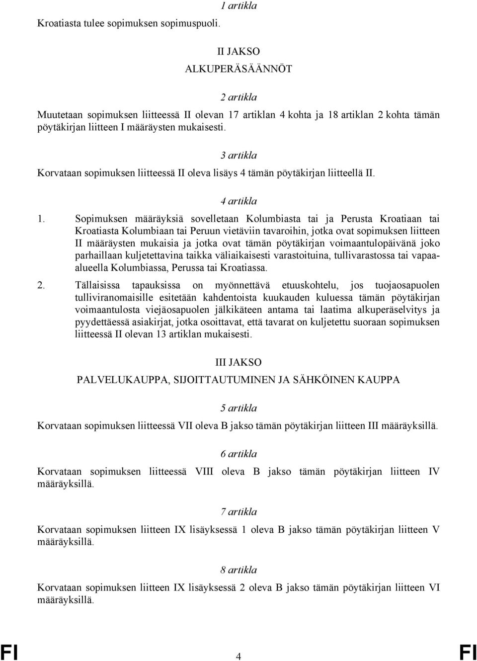 3 artikla Korvataan sopimuksen liitteessä II oleva lisäys 4 tämän pöytäkirjan liitteellä II. 4 artikla 1.