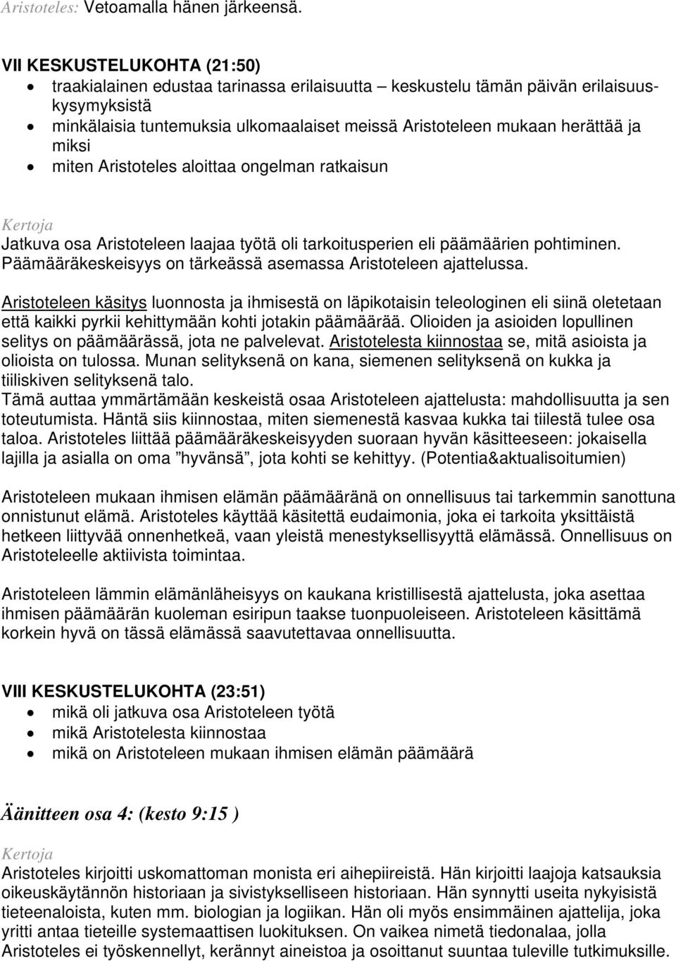 miksi miten Aristoteles aloittaa ongelman ratkaisun Jatkuva osa Aristoteleen laajaa työtä oli tarkoitusperien eli päämäärien pohtiminen.