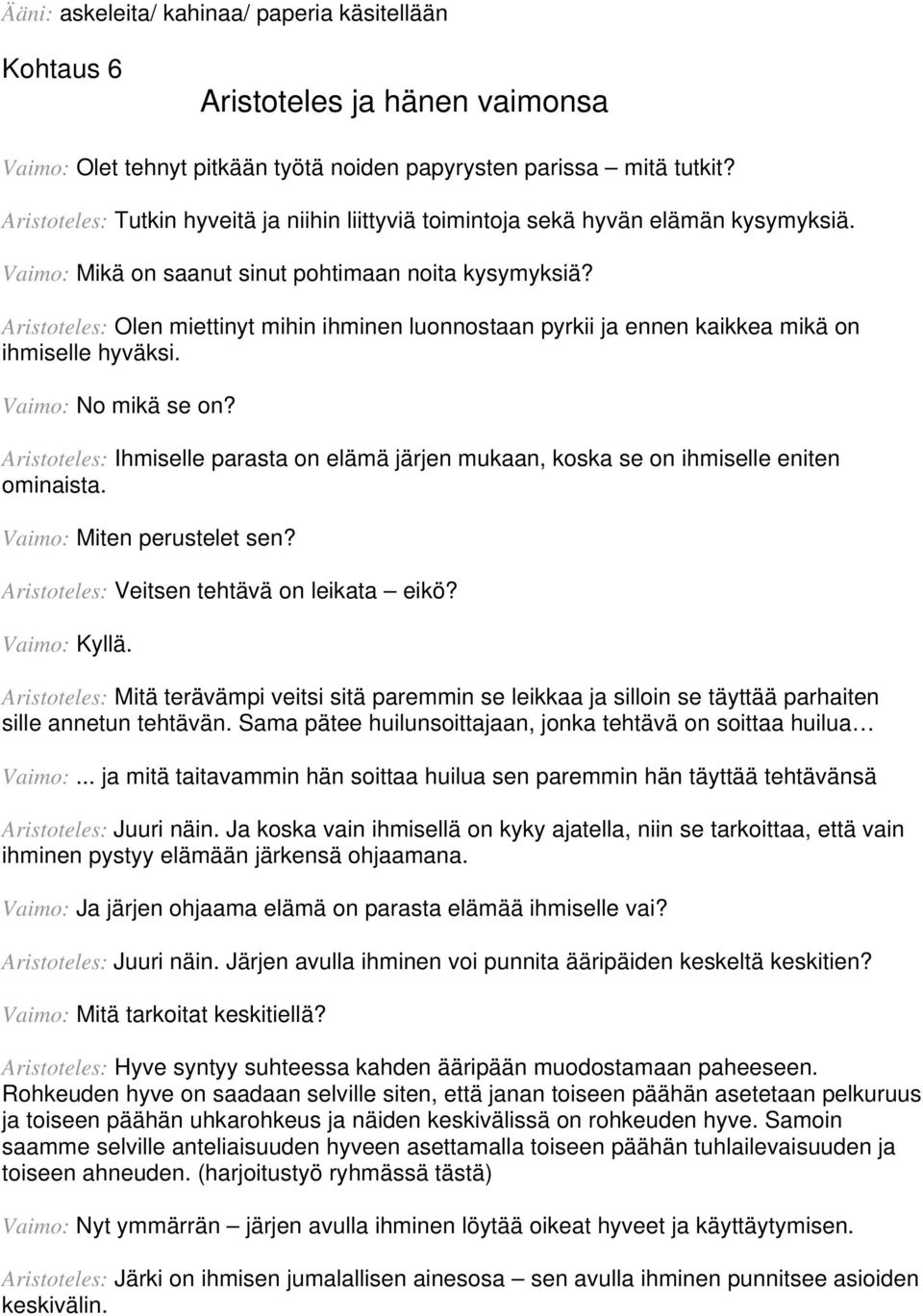 Aristoteles: Olen miettinyt mihin ihminen luonnostaan pyrkii ja ennen kaikkea mikä on ihmiselle hyväksi. Vaimo: No mikä se on?