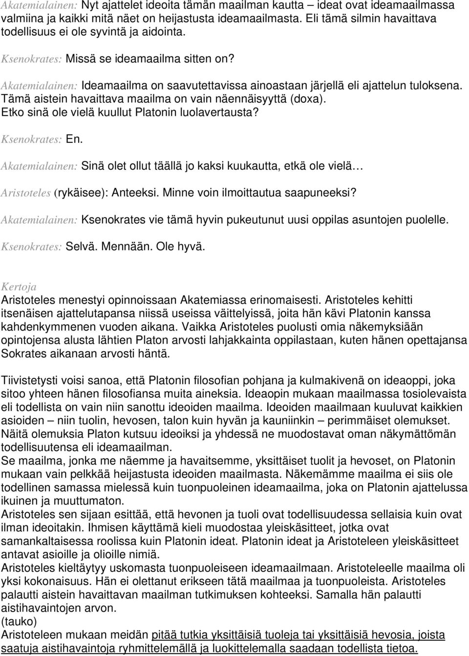 Akatemialainen: Ideamaailma on saavutettavissa ainoastaan järjellä eli ajattelun tuloksena. Tämä aistein havaittava maailma on vain näennäisyyttä (doxa).