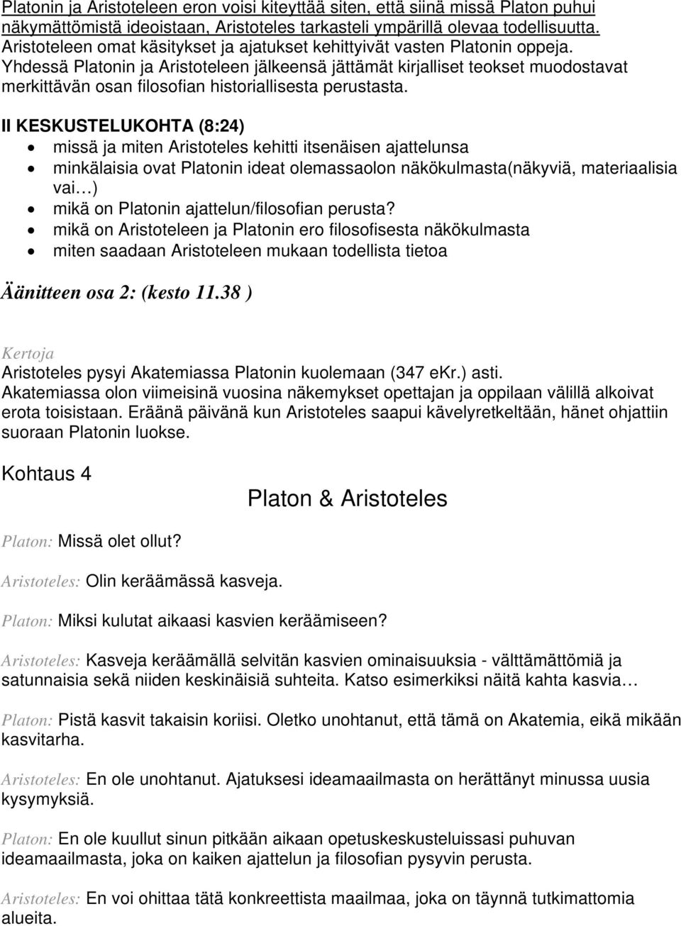 Yhdessä Platonin ja Aristoteleen jälkeensä jättämät kirjalliset teokset muodostavat merkittävän osan filosofian historiallisesta perustasta.