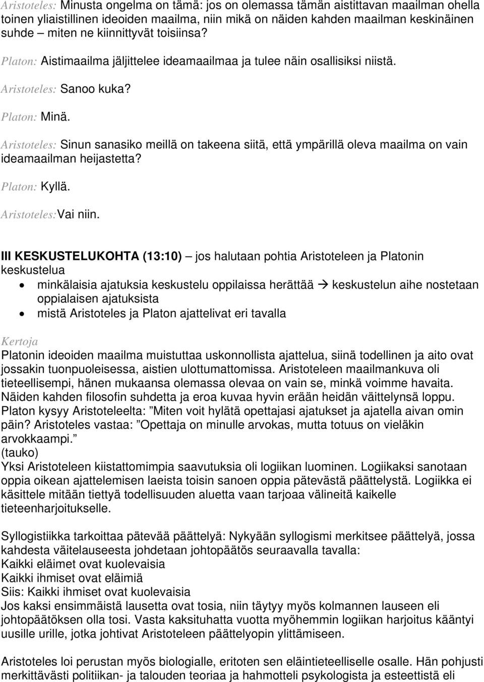 Aristoteles: Sinun sanasiko meillä on takeena siitä, että ympärillä oleva maailma on vain ideamaailman heijastetta? Platon: Kyllä. Aristoteles:Vai niin.