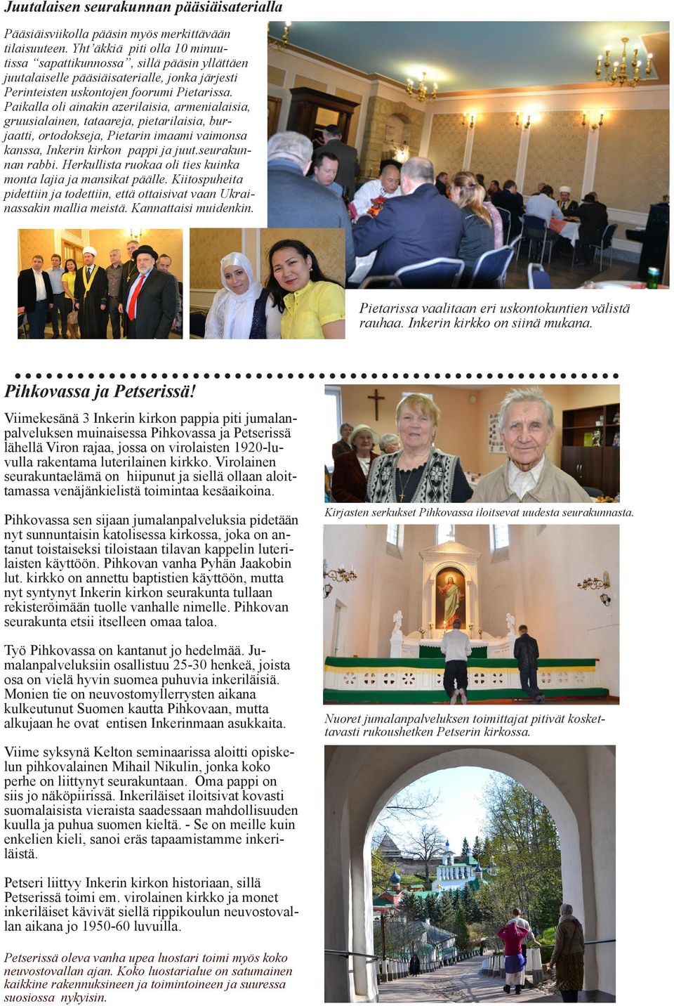 Paikalla oli ainakin azerilaisia, armenialaisia, gruusialainen, tataareja, pietarilaisia, burjaatti, ortodokseja, Pietarin imaami vaimonsa kanssa, Inkerin kirkon pappi ja juut.seurakunnan rabbi.