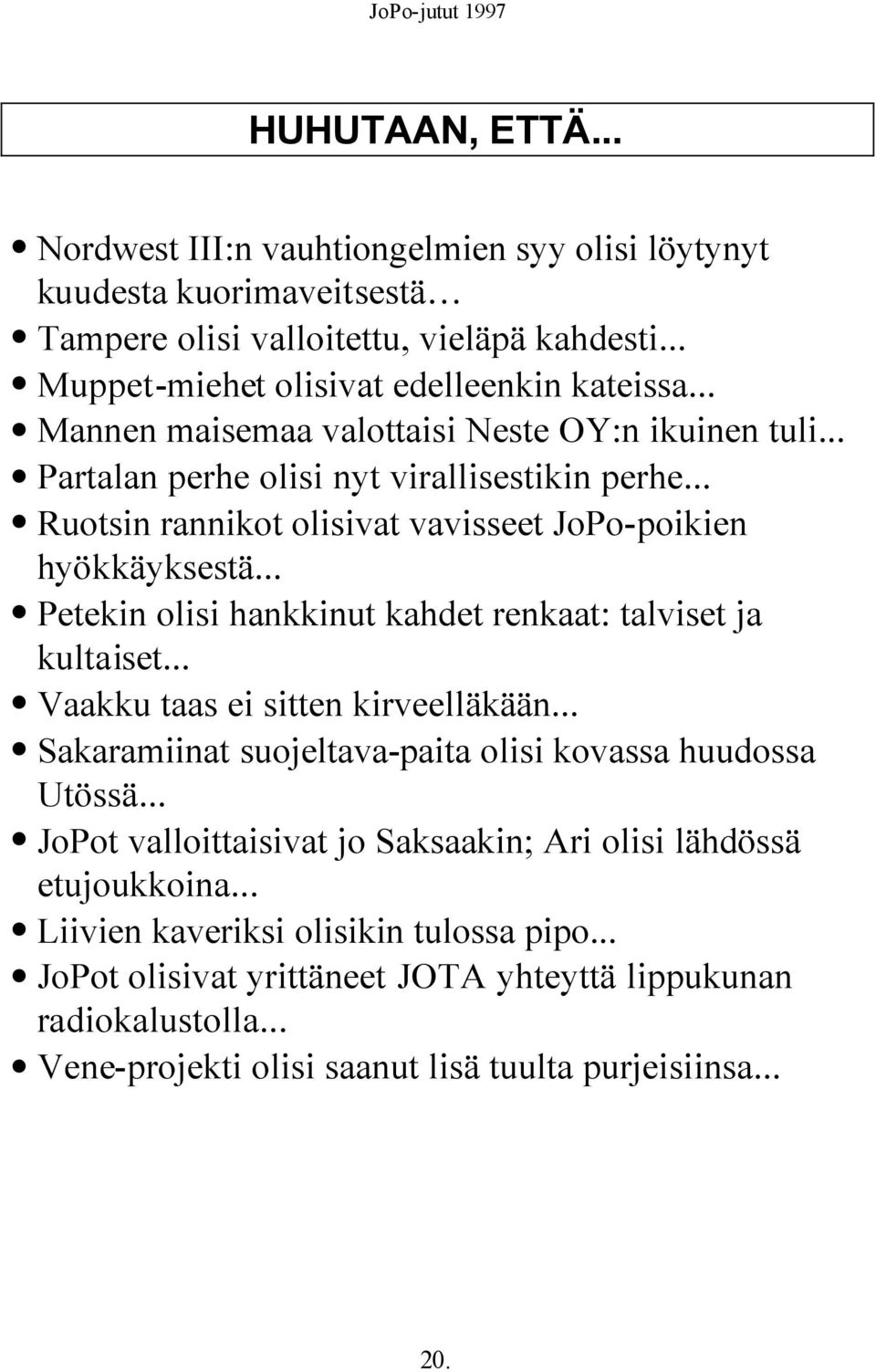 .. Petekin olisi hankkinut kahdet renkaat: talviset ja kultaiset... Vaakku taas ei sitten kirveelläkään... Sakaramiinat suojeltava-paita olisi kovassa huudossa Utössä.