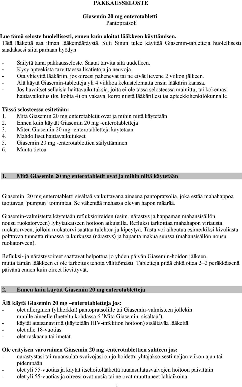 - Kysy apteekista tarvittaessa lisätietoja ja neuvoja. - Ota yhteyttä lääkäriin, jos oireesi pahenevat tai ne eivät lievene 2 viikon jälkeen.