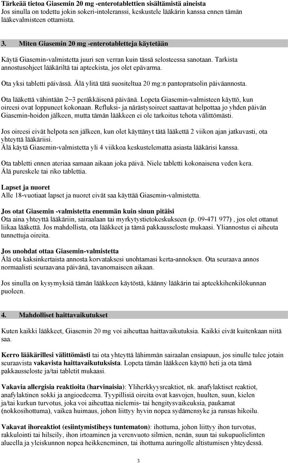 Ota yksi tabletti päivässä. Älä ylitä tätä suositeltua 20 mg:n pantopratsolin päiväannosta. Ota lääkettä vähintään 2 3 peräkkäisenä päivänä.