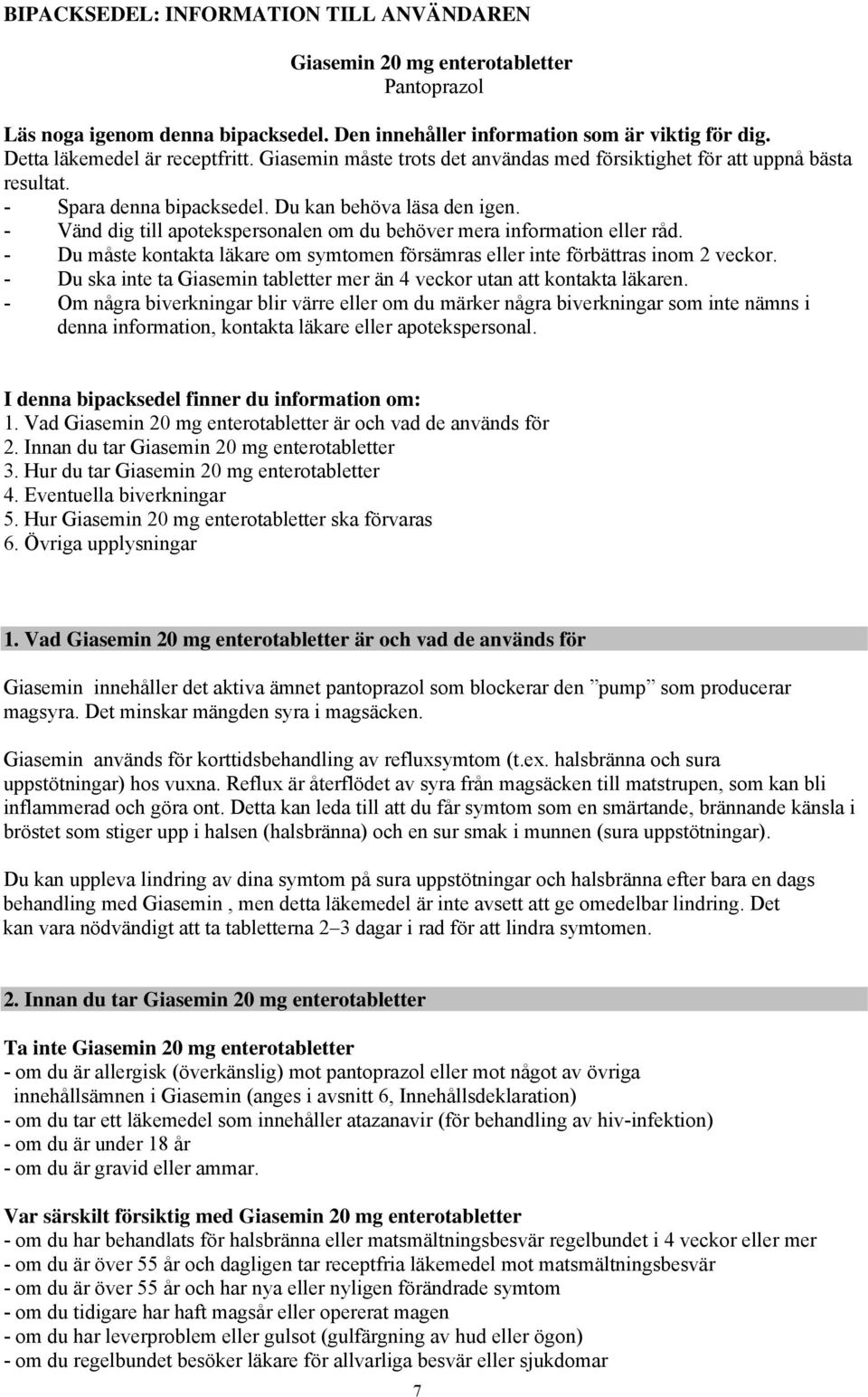 - Vänd dig till apotekspersonalen om du behöver mera information eller råd. - Du måste kontakta läkare om symtomen försämras eller inte förbättras inom 2 veckor.