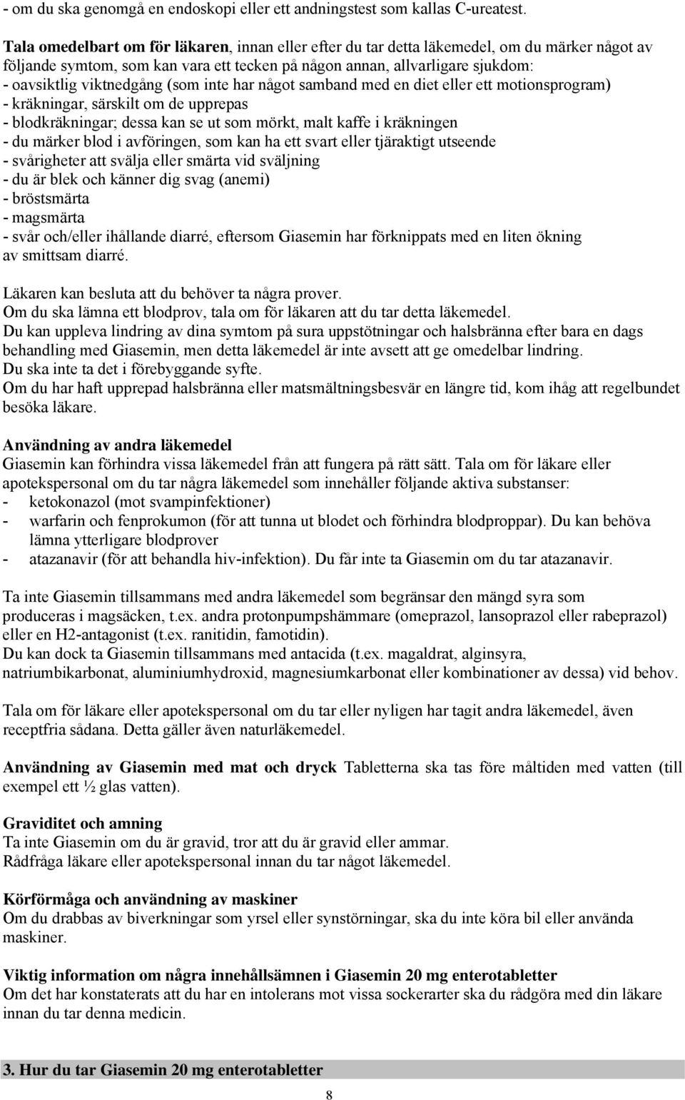 (som inte har något samband med en diet eller ett motionsprogram) - kräkningar, särskilt om de upprepas - blodkräkningar; dessa kan se ut som mörkt, malt kaffe i kräkningen - du märker blod i