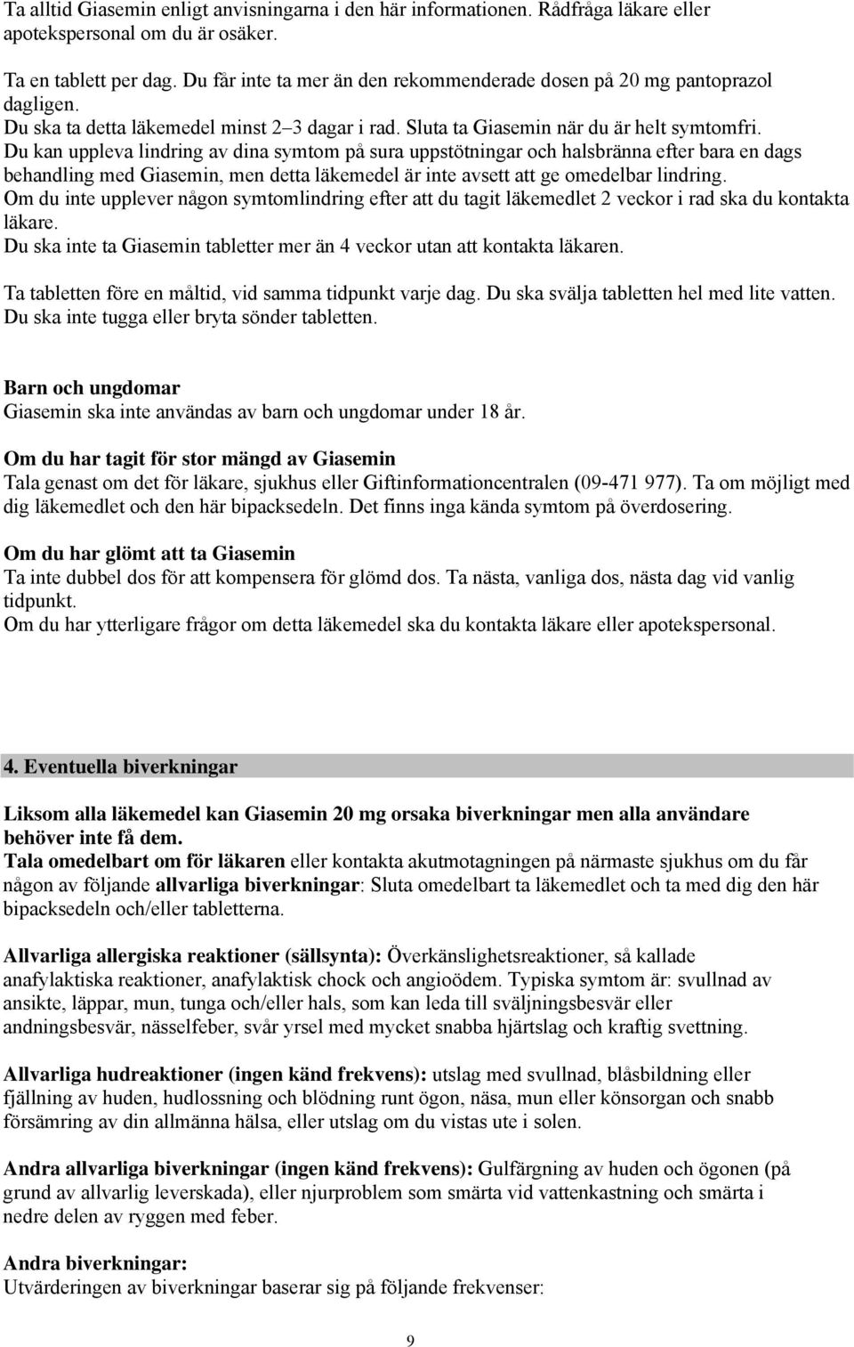 Du kan uppleva lindring av dina symtom på sura uppstötningar och halsbränna efter bara en dags behandling med Giasemin, men detta läkemedel är inte avsett att ge omedelbar lindring.