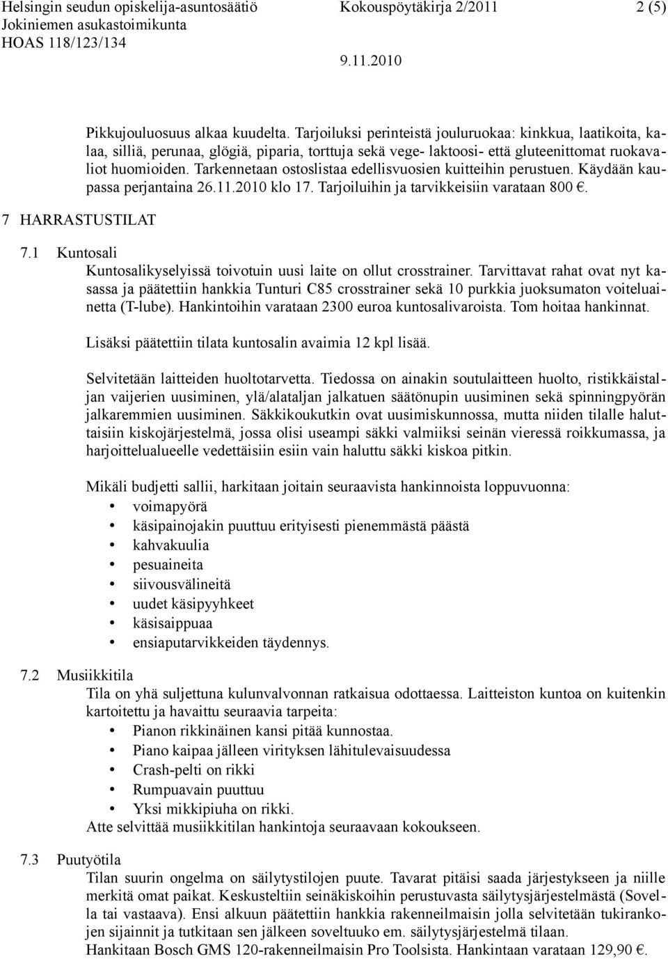 Tarkennetaan ostoslistaa edellisvuosien kuitteihin perustuen. Käydään kaupassa perjantaina 26.11.2010 klo 17. Tarjoiluihin ja tarvikkeisiin varataan 800. 7.