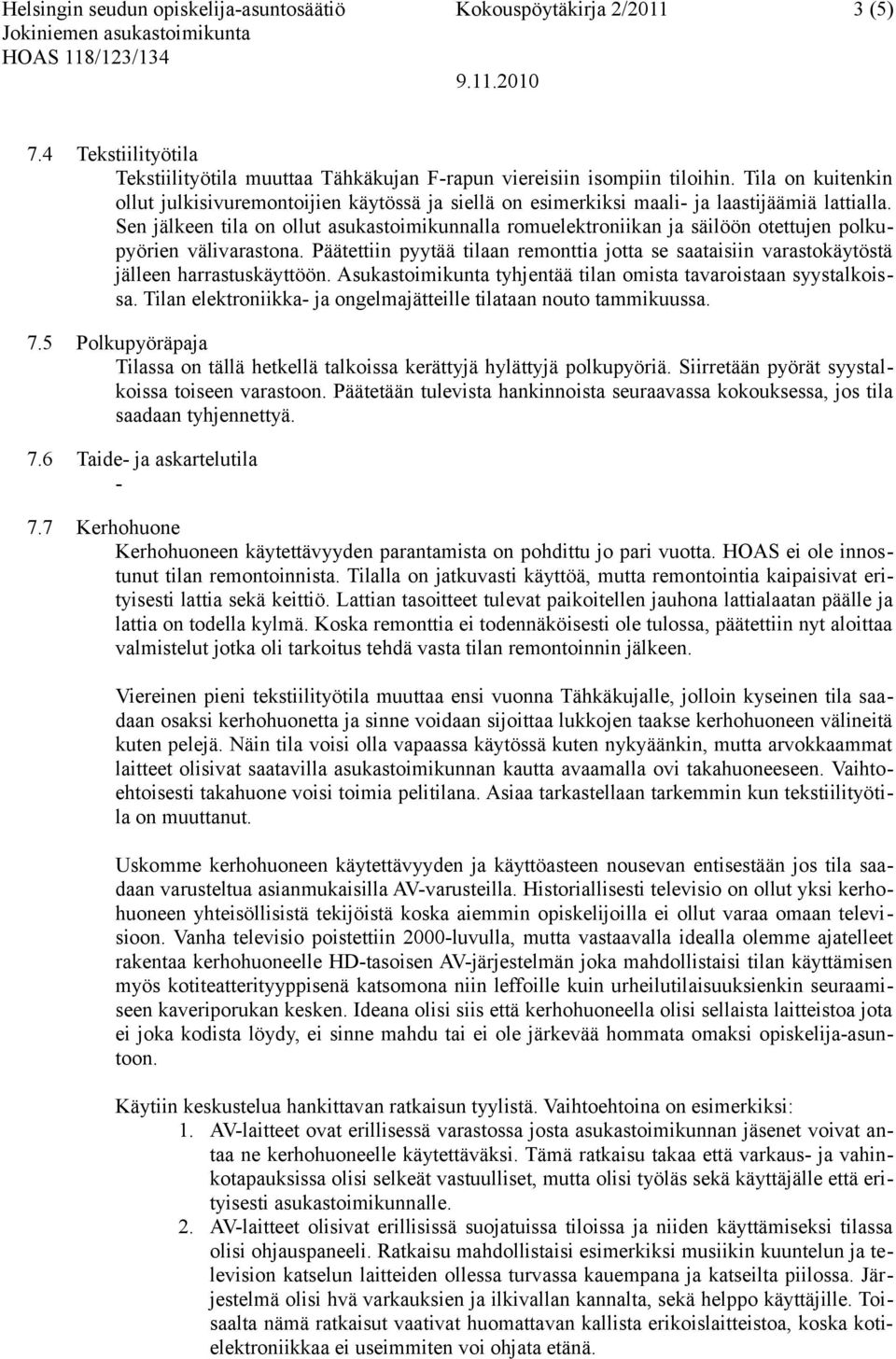 Sen jälkeen tila on ollut asukastoimikunnalla romuelektroniikan ja säilöön otettujen polkupyörien välivarastona.