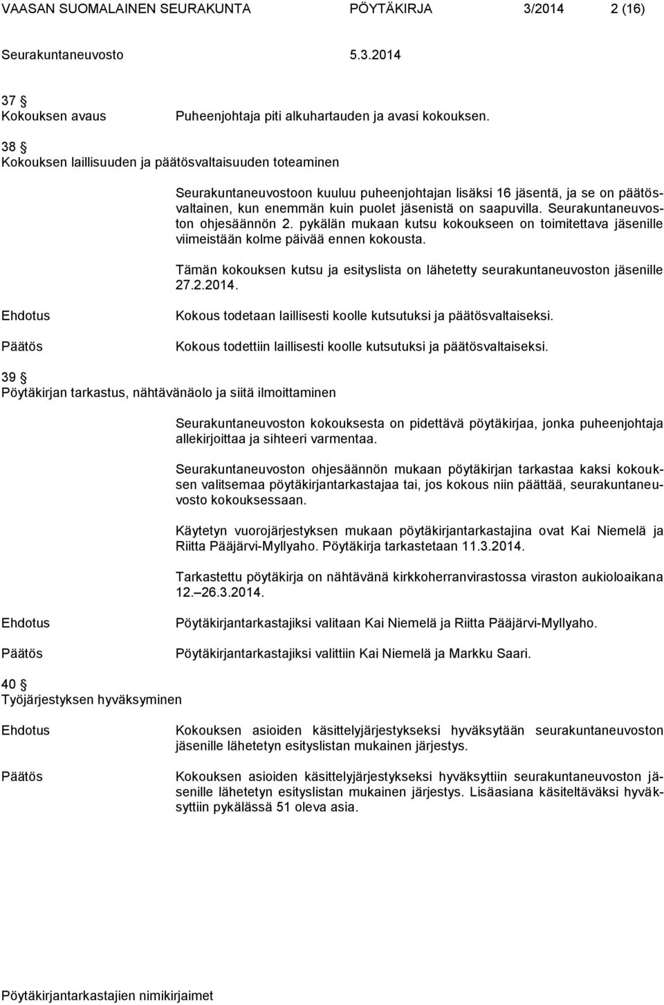 Seurakuntaneuvoston ohjesäännön 2. pykälän mukaan kutsu kokoukseen on toimitettava jäsenille viimeistään kolme päivää ennen kokousta.