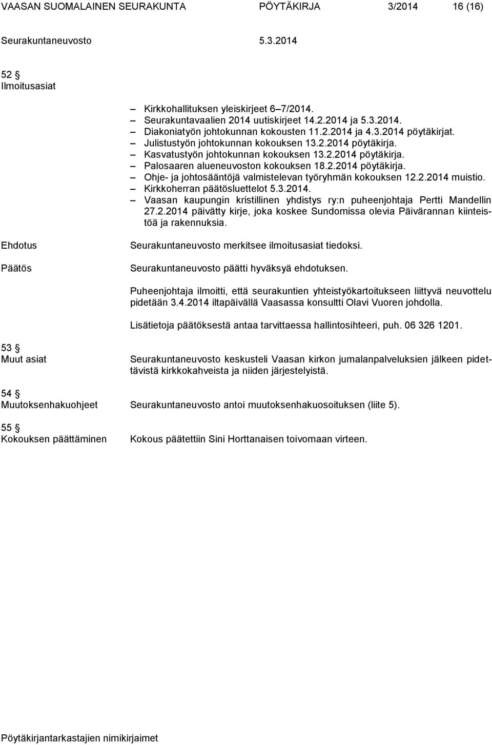 2.2014 muistio. Kirkkoherran päätösluettelot 5.3.2014. Vaasan kaupungin kristillinen yhdistys ry:n puheenjohtaja Pertti Mandellin 27.2.2014 päivätty kirje, joka koskee Sundomissa olevia Päivärannan kiinteistöä ja rakennuksia.