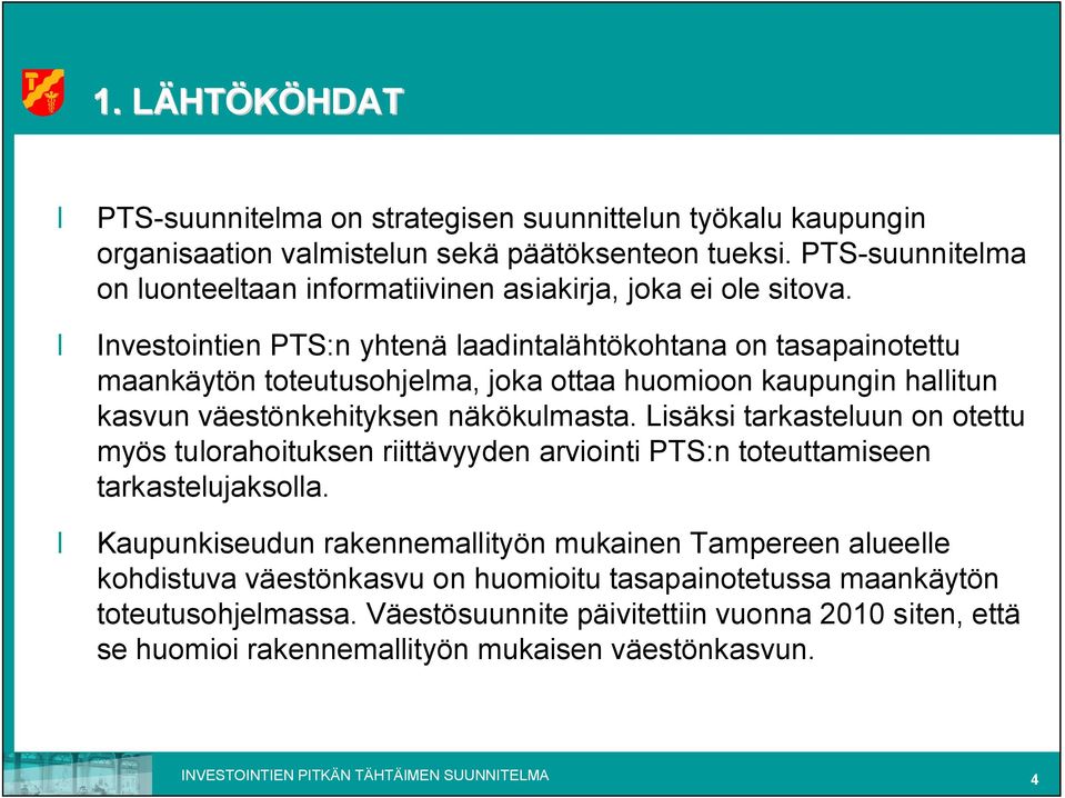 Investointien :n yhtenä laadintalähtökohtana on tasapainotettu maankäytön toteutusohjelma, joka ottaa huomioon kaupungin hallitun kasvun väestönkehityksen näkökulmasta.