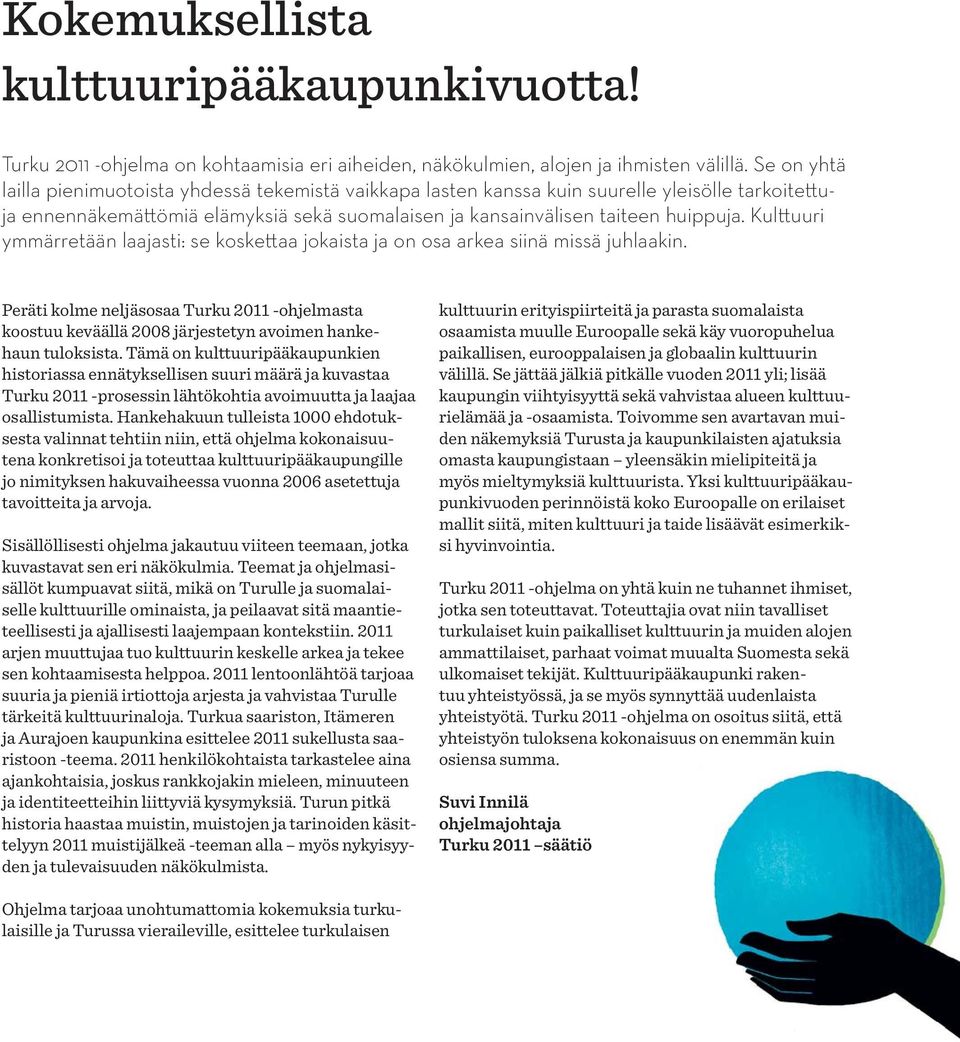 Kulttuuri ymmärretään laajasti: se koskettaa jokaista ja on osa arkea siinä missä juhlaakin.