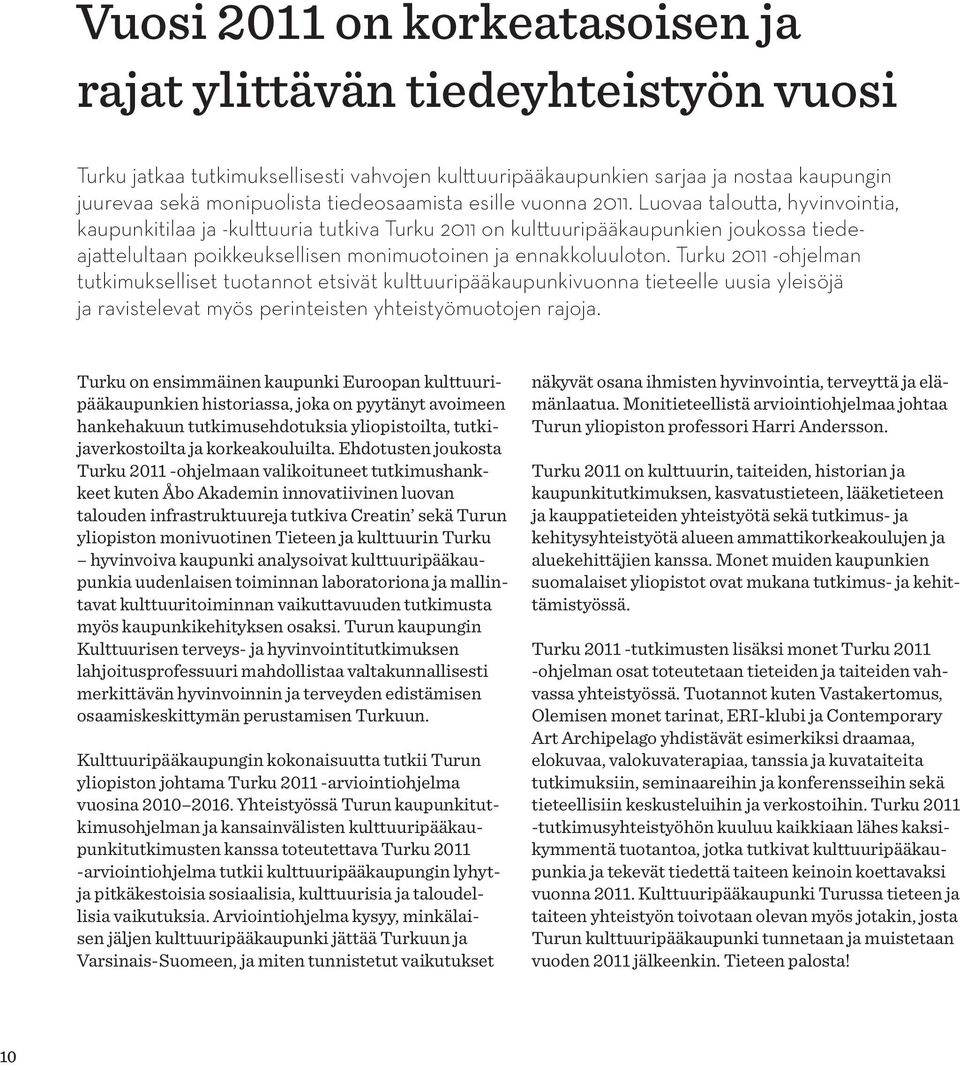 Luovaa taloutta, hyvinvointia, kaupunkitilaa ja -kulttuuria tutkiva Turku 2011 on kulttuuripääkaupunkien joukossa tiedeajattelultaan poikkeuksellisen monimuotoinen ja ennakkoluuloton.