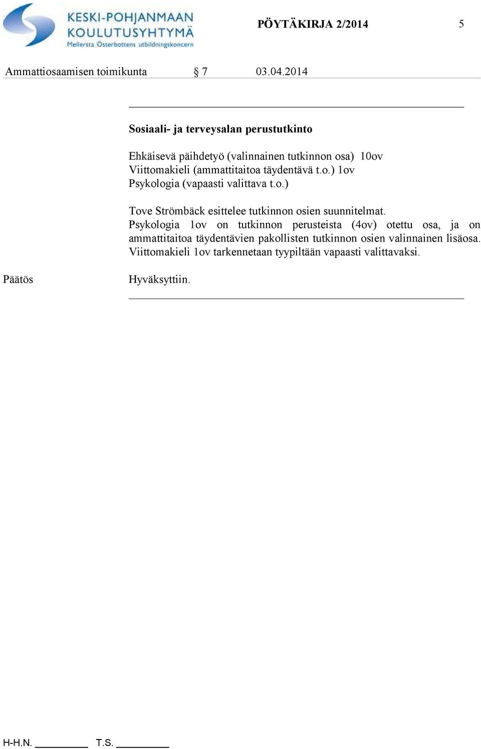 täydentävä t.o.) 1ov Psykologia (vapaasti valittava t.o.) Tove Strömbäck esittelee tutkinnon osien suunnitelmat.