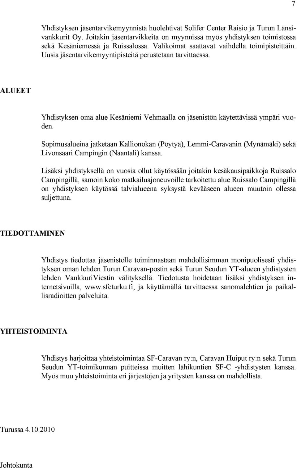 Sopimusalueina jatketaan Kallionokan (Pöytyä), Lemmi-Caravanin (Mynämäki) sekä Livonsaari Campingin (Naantali) kanssa.