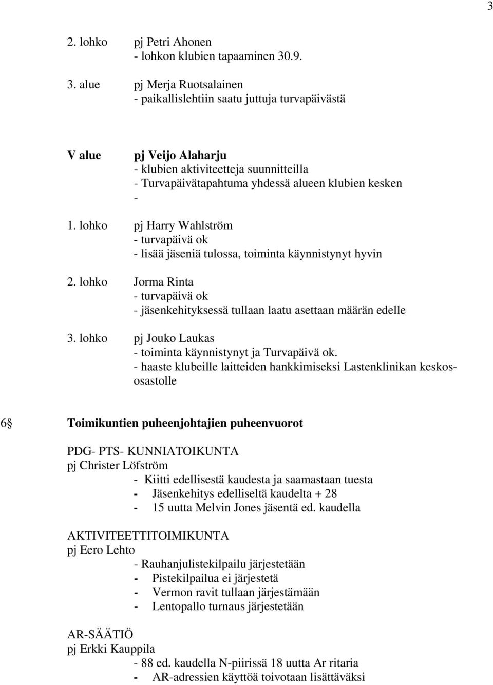 alue pj Merja Ruotsalainen - paikallislehtiin saatu juttuja turvapäivästä V alue pj Veijo Alaharju - klubien aktiviteetteja suunnitteilla - Turvapäivätapahtuma yhdessä alueen klubien kesken - 1.