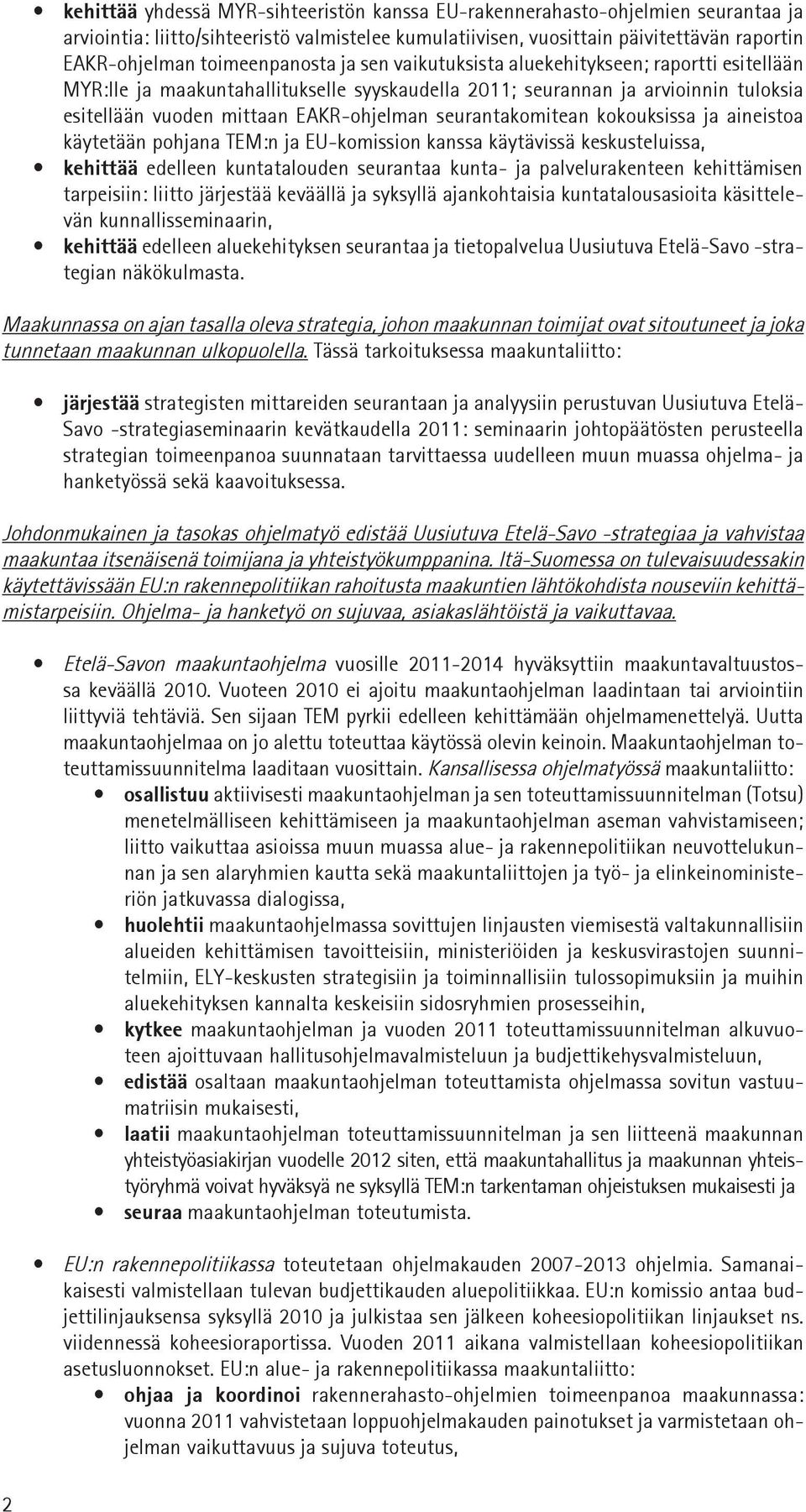 seurantakomitean kokouksissa ja aineistoa käytetään pohjana TEM:n ja EU-komission kanssa käytävissä keskusteluissa, kehittää edelleen kuntatalouden seurantaa kunta- ja palvelurakenteen kehittämisen