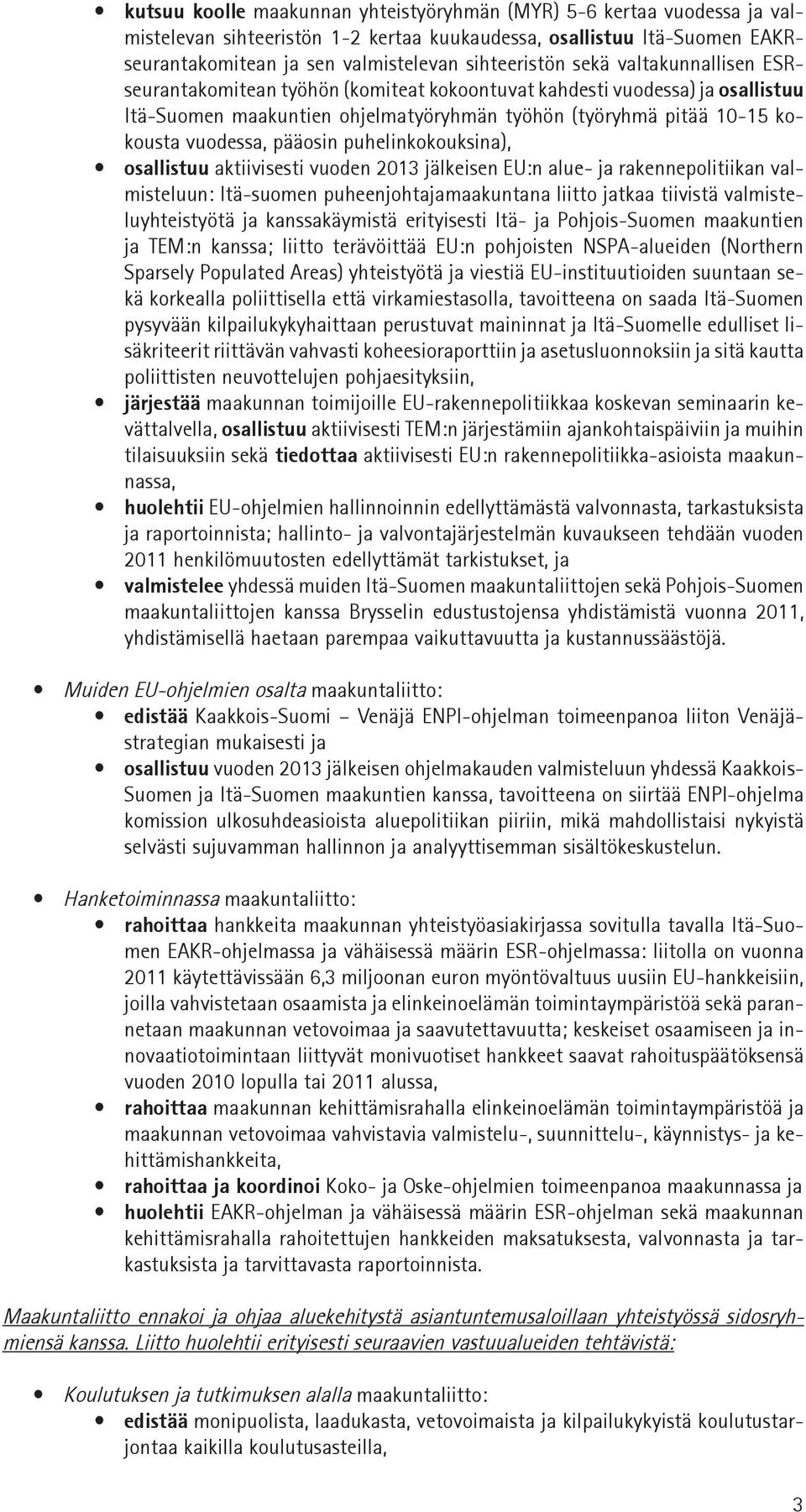 puhelinkokouksina), osallistuu aktiivisesti vuoden 2013 jälkeisen EU:n alue- ja rakennepolitiikan valmisteluun: Itä-suomen puheenjohtajamaakuntana liitto jatkaa tiivistä valmisteluyhteistyötä ja