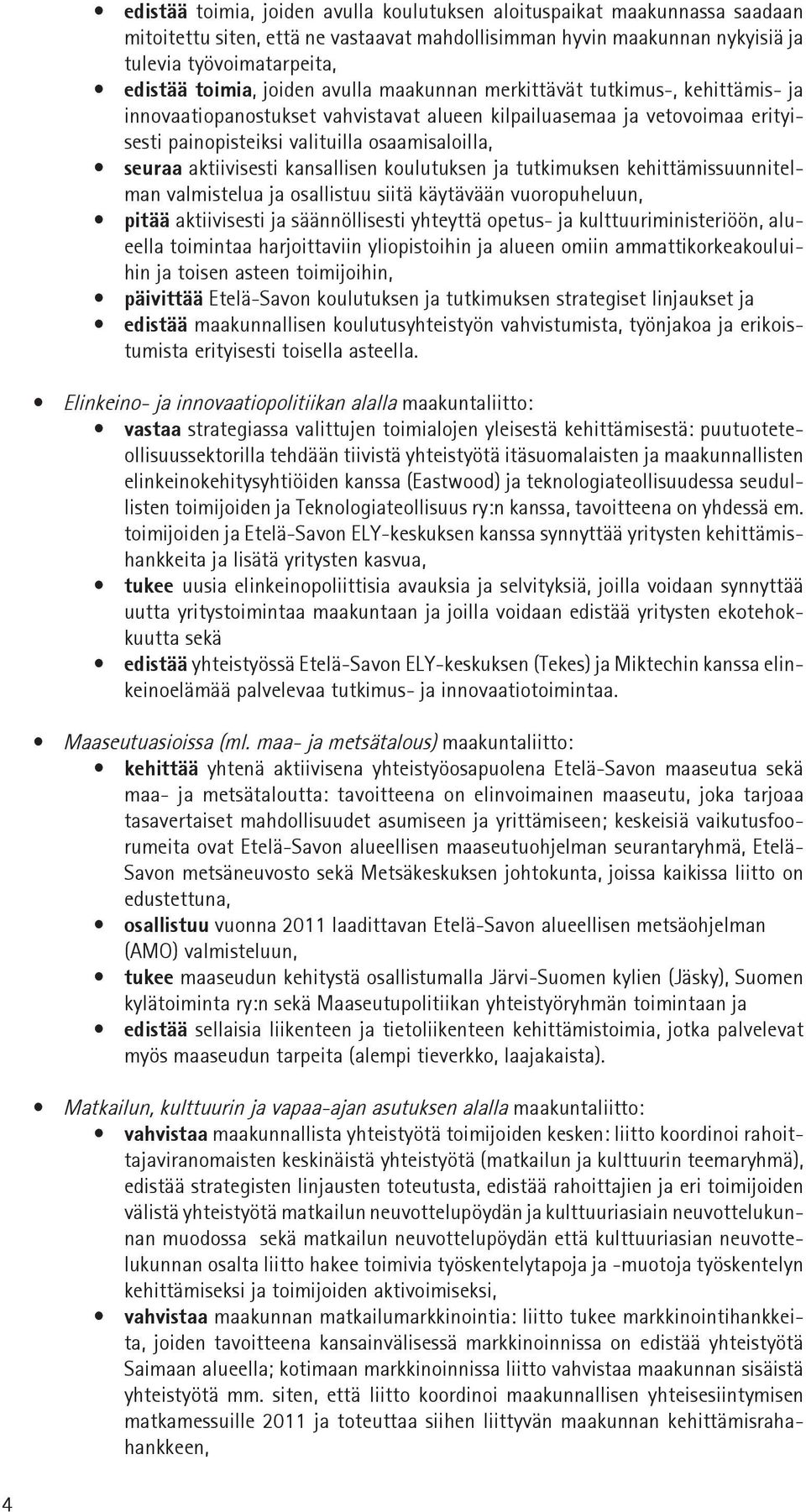 aktiivisesti kansallisen koulutuksen ja tutkimuksen kehittämissuunnitelman valmistelua ja osallistuu siitä käytävään vuoropuheluun, pitää aktiivisesti ja säännöllisesti yhteyttä opetus- ja