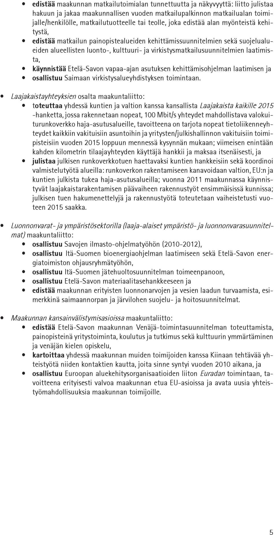 laatimista, käynnistää Etelä-Savon vapaa-ajan asutuksen kehittämisohjelman laatimisen ja osallistuu Saimaan virkistysalueyhdistyksen toimintaan.