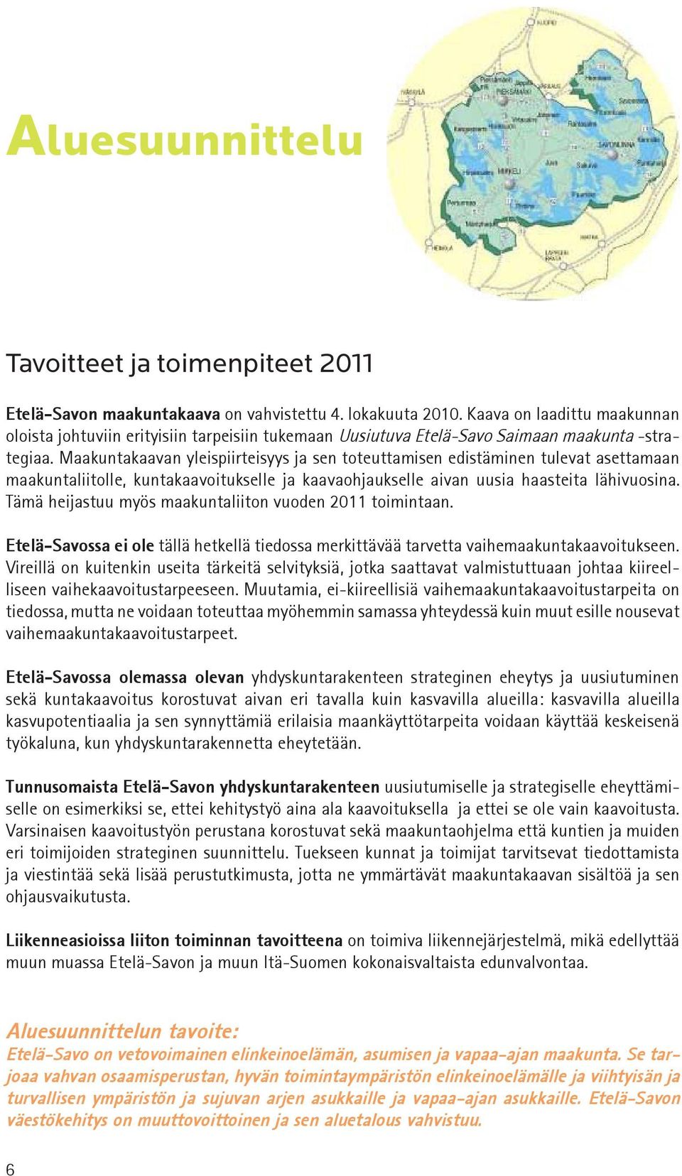 Maakuntakaavan yleispiirteisyys ja sen toteuttamisen edistäminen tulevat asettamaan maakuntaliitolle, kuntakaavoitukselle ja kaavaohjaukselle aivan uusia haasteita lähivuosina.