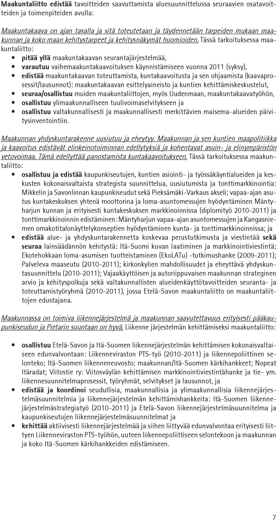 Tässä tarkoituksessa maakuntaliitto: pitää yllä maakuntakaavan seurantajärjestelmää, varautuu vaihemaakuntakaavoituksen käynnistämiseen vuonna 2011 (syksy), edistää maakuntakaavan toteuttamista,