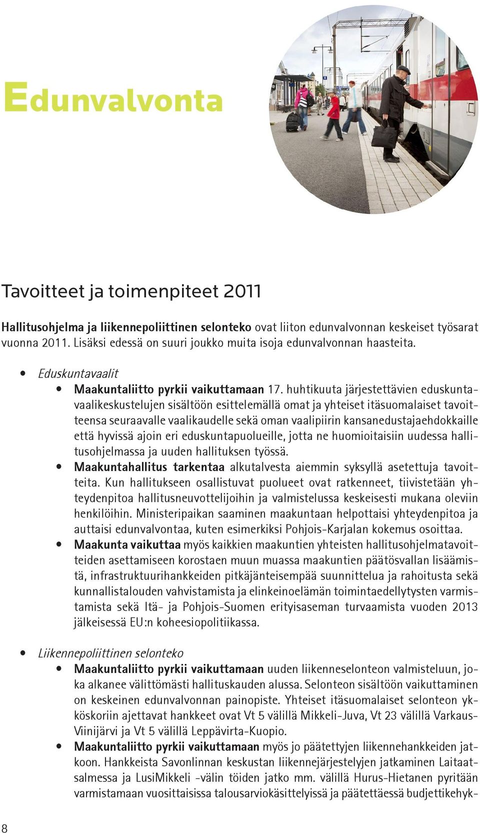 huhtikuuta järjestettävien eduskuntavaalikeskustelujen sisältöön esittelemällä omat ja yhteiset itäsuomalaiset tavoitteensa seuraavalle vaalikaudelle sekä oman vaalipiirin kansanedustajaehdokkaille